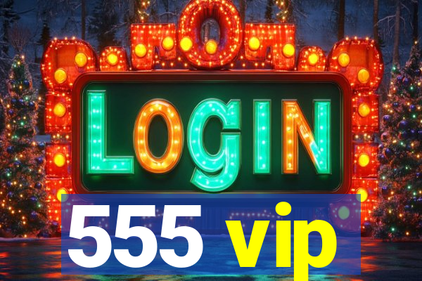 555 vip